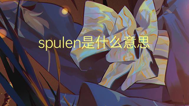 spulen是什么意思 spulen的翻译、读音、例句、中文解释