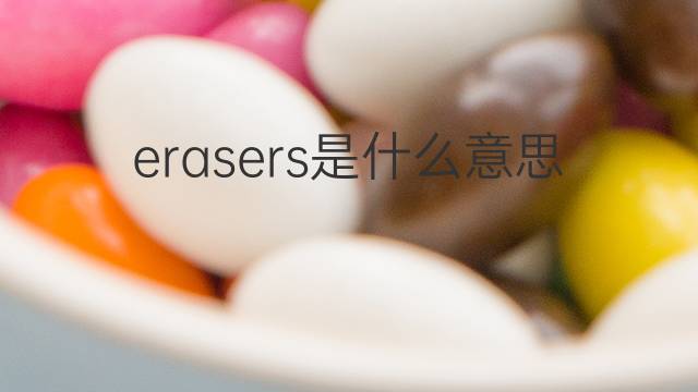 erasers是什么意思 erasers的翻译、读音、例句、中文解释