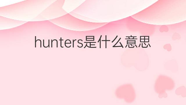 hunters是什么意思 hunters的翻译、读音、例句、中文解释