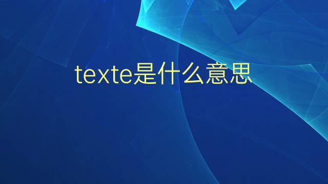 texte是什么意思 texte的翻译、读音、例句、中文解释