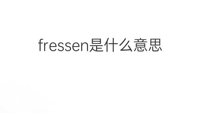 fressen是什么意思 fressen的翻译、读音、例句、中文解释