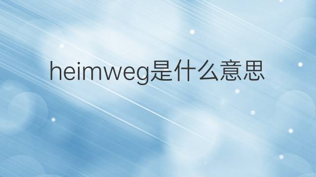 heimweg是什么意思 heimweg的翻译、读音、例句、中文解释