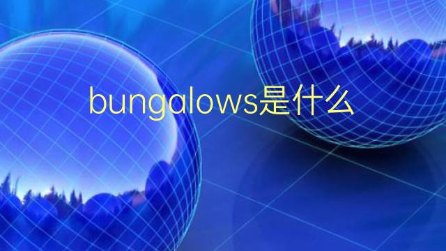 bungalows是什么意思 bungalows的翻译、读音、例句、中文解释