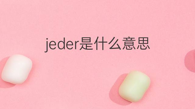 jeder是什么意思 jeder的翻译、读音、例句、中文解释