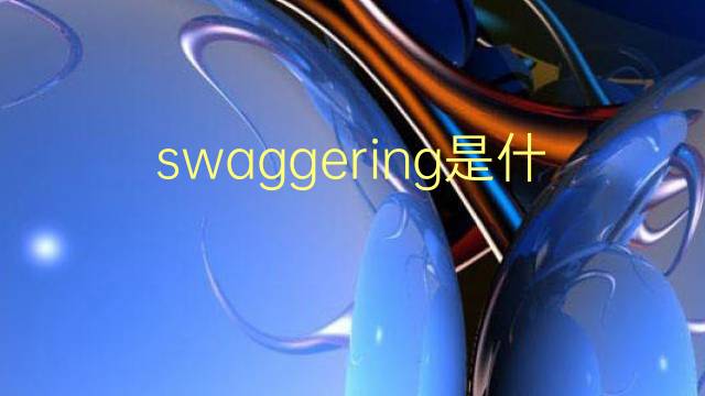 swaggering是什么意思 swaggering的翻译、读音、例句、中文解释