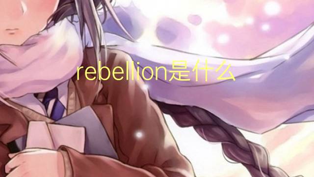 rebellion是什么意思 rebellion的翻译、读音、例句、中文解释