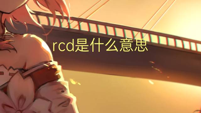 rcd是什么意思 rcd的翻译、读音、例句、中文解释