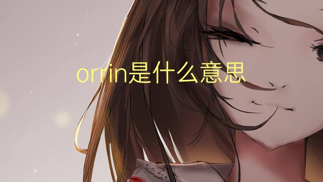 orrin是什么意思 orrin的翻译、读音、例句、中文解释