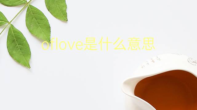 oflove是什么意思 oflove的翻译、读音、例句、中文解释