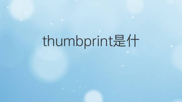 thumbprint是什么意思 thumbprint的翻译、读音、例句、中文解释