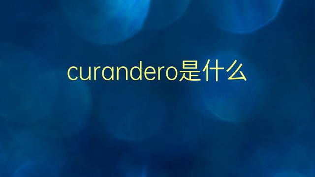 curandero是什么意思 curandero的翻译、读音、例句、中文解释