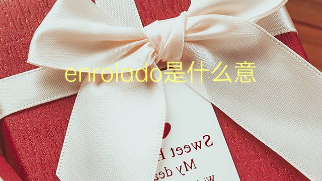 enrolado是什么意思 enrolado的翻译、读音、例句、中文解释