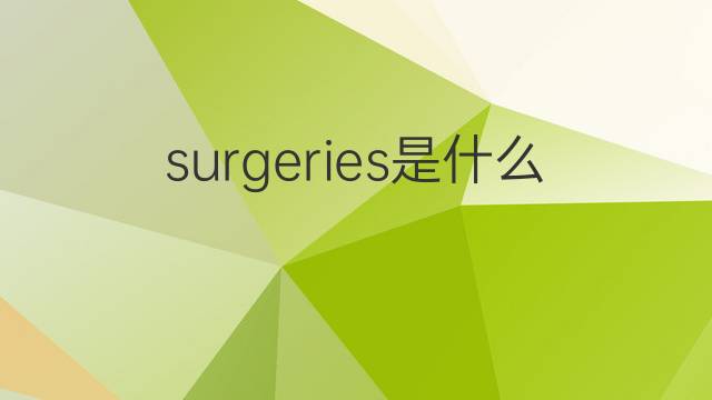 surgeries是什么意思 surgeries的翻译、读音、例句、中文解释