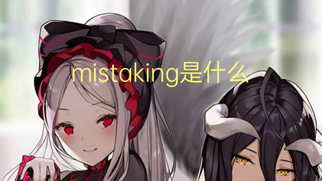 mistaking是什么意思 mistaking的翻译、读音、例句、中文解释