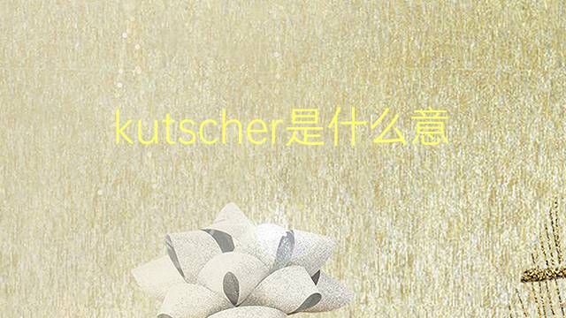 kutscher是什么意思 kutscher的翻译、读音、例句、中文解释