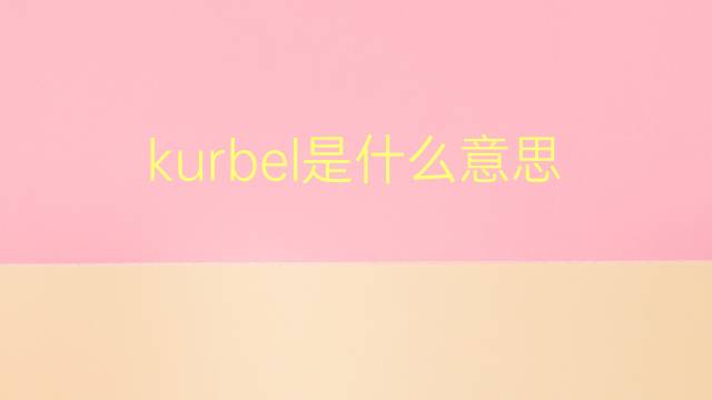 kurbel是什么意思 kurbel的翻译、读音、例句、中文解释