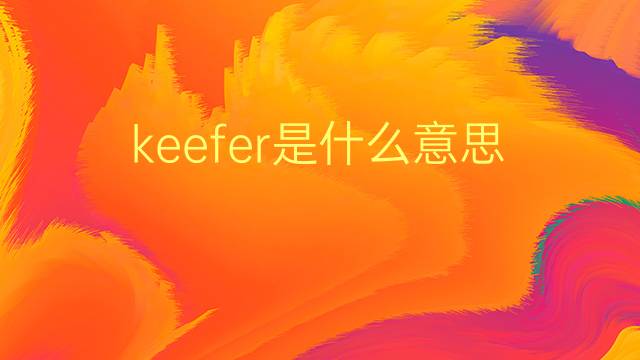 keefer是什么意思 英文名keefer的翻译、发音、来源