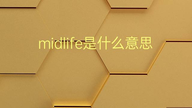 midlife是什么意思 midlife的翻译、读音、例句、中文解释