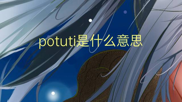 potuti是什么意思 potuti的翻译、读音、例句、中文解释