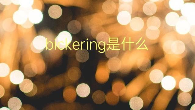 bickering是什么意思 bickering的翻译、读音、例句、中文解释