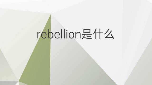 rebellion是什么意思 rebellion的翻译、读音、例句、中文解释