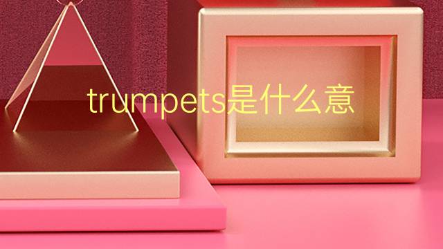 trumpets是什么意思 trumpets的翻译、读音、例句、中文解释