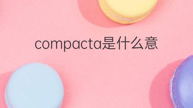 compacta是什么意思 compacta的翻译、读音、例句、中文解释