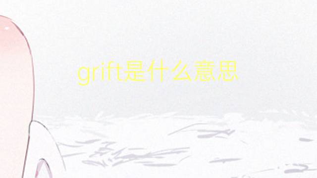 grift是什么意思 grift的翻译、读音、例句、中文解释