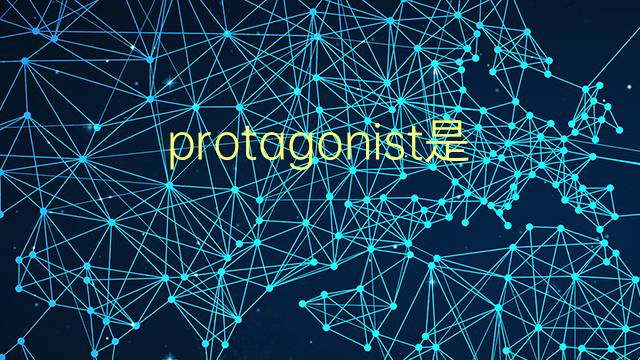 protagonist是什么意思 protagonist的翻译、读音、例句、中文解释