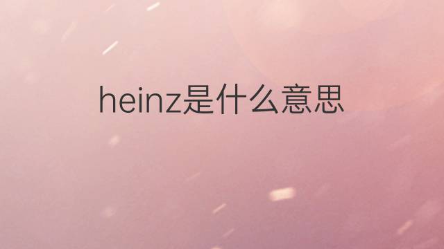 heinz是什么意思 heinz的翻译、读音、例句、中文解释