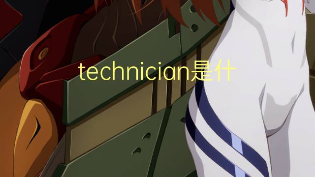 technician是什么意思 technician的翻译、读音、例句、中文解释