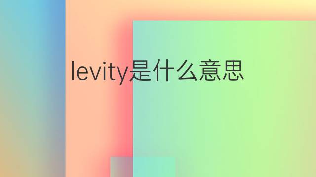 levity是什么意思 levity的翻译、读音、例句、中文解释