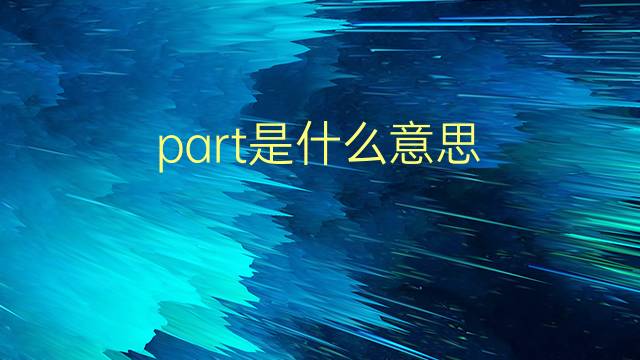 part是什么意思 part的翻译、读音、例句、中文解释