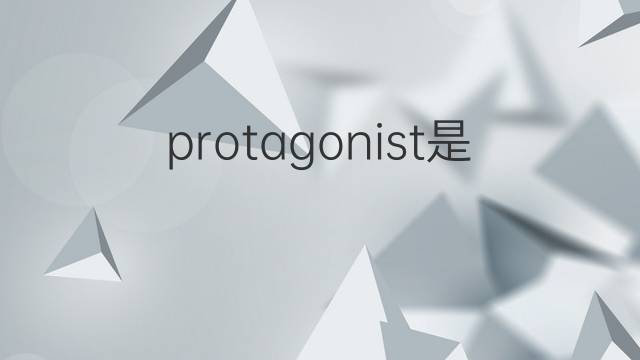 protagonist是什么意思 protagonist的翻译、读音、例句、中文解释