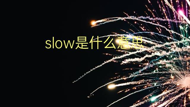 slow是什么意思 slow的翻译、读音、例句、中文解释