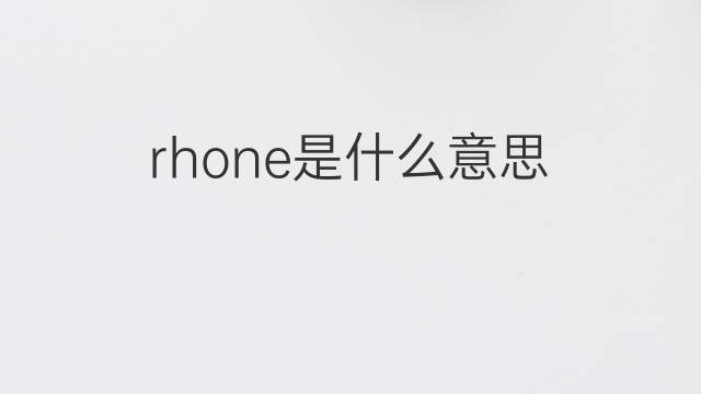 rhone是什么意思 rhone的翻译、读音、例句、中文解释