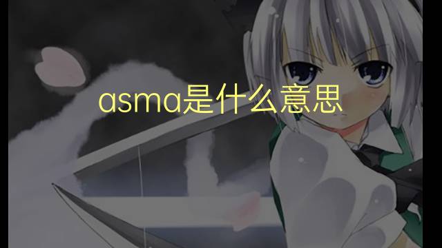 asma是什么意思 asma的翻译、读音、例句、中文解释