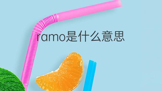 ramo是什么意思 ramo的翻译、读音、例句、中文解释