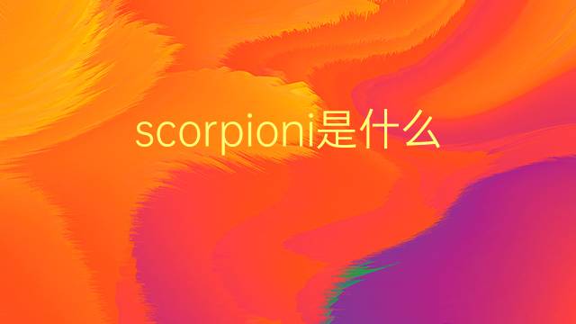 scorpioni是什么意思 scorpioni的翻译、读音、例句、中文解释