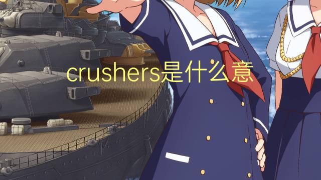 crushers是什么意思 crushers的翻译、读音、例句、中文解释