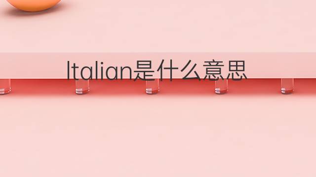 ltalian是什么意思 ltalian的翻译、读音、例句、中文解释