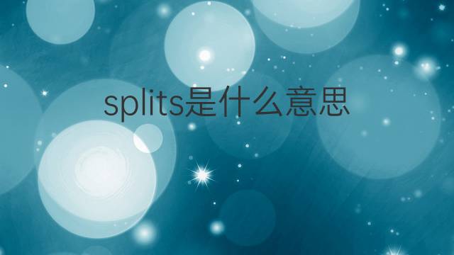 splits是什么意思 splits的翻译、读音、例句、中文解释