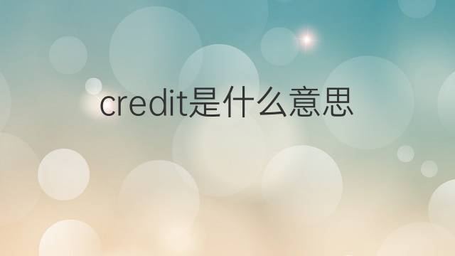 credit是什么意思 credit的翻译、读音、例句、中文解释