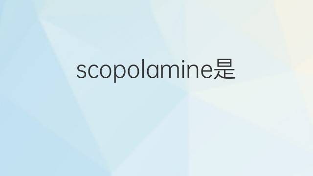 scopolamine是什么意思 scopolamine的翻译、读音、例句、中文解释