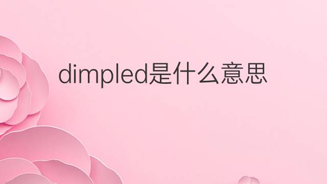 dimpled是什么意思 dimpled的翻译、读音、例句、中文解释