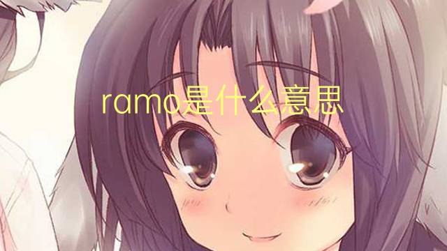 ramo是什么意思 ramo的翻译、读音、例句、中文解释