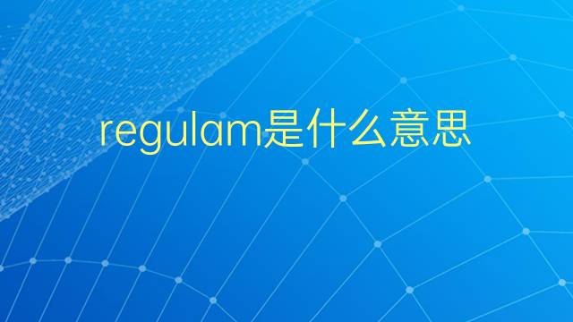 regulam是什么意思 regulam的翻译、读音、例句、中文解释