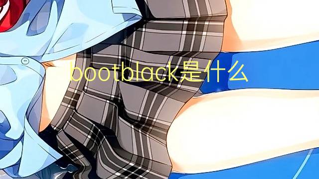 bootblack是什么意思 bootblack的翻译、读音、例句、中文解释