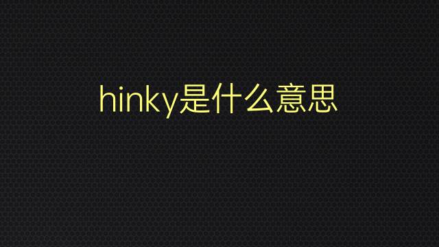 hinky是什么意思 hinky的翻译、读音、例句、中文解释