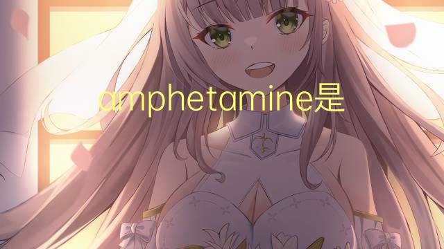 amphetamine是什么意思 amphetamine的翻译、读音、例句、中文解释